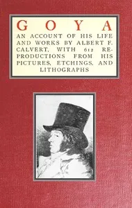 Goya, an account of his life and works — Albert Frederick Calvert cover