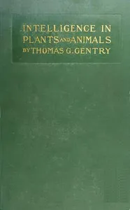 Intelligence in Plants and Animals: Being a New Edition of the Author's Privately Issued "Soul and Immortality." cover