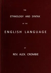 The Etymology and Syntax of the English Language Explained and Illustrated cover
