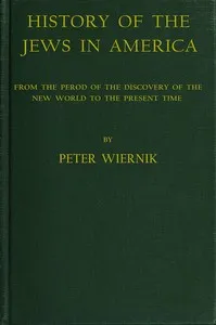 History of the Jews in America: From the Period of the Discovery of the New World to the Present Time — Peter Wiernik cover