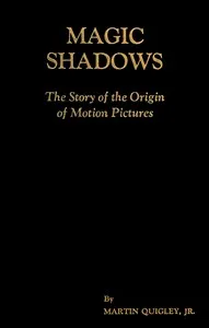 Magic Shadows: The Story of the Origin of Motion Pictures — Martin Quigley cover