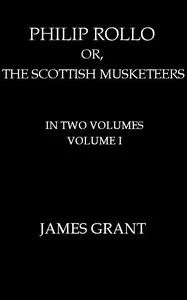Philip Rollo; or, the Scottish Musketeers, Vol. 1 (of 2) — James Grant cover