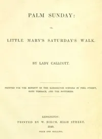 Palm Sunday; or, Little Mary's Saturday's walk — Maria, Lady Callcott cover