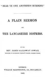 "Bear ye one another's burdens." A Plain Sermon on the Lancashire Distress — James Galloway Cowan cover