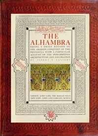 The Alhambra: being a brief record of the Arabian conquest of the Peninsula with a particular account of the Mohammedan architecture and decoration — Albert Frederick Calvert cover