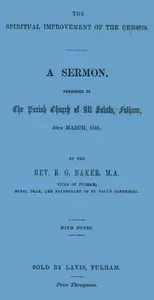 The Spiritual Improvement of the Census: A Sermon, Preached in the Parish Church of All Saints, Fulham, 30th March, 1851 — R. G. (Robert George) Baker cover