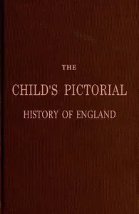The Child's Pictorial History of England: From the Earliest Period to the Present Time — Miss (Julia) Corner cover
