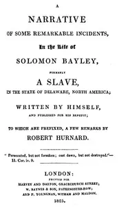 A narrative of some remarkable incidents, in the life of Solomon Bayley : $b formerly a slave, in the State of Delaware, North America — Solomon Bayley cover