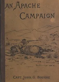 An Apache Campaign in the Sierra Madre: An Account of the Expedition in Pursuit of the Hostile Chiricahua Apaches in the Spring of 1883 — John Gregory Bourke cover