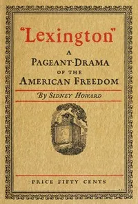 "Lexington": A Pageant-Drama of the American Freedom — Sidney Coe Howard cover