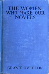 The Women Who Make Our Novels — Grant M. (Grant Martin) Overton cover