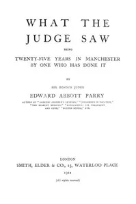 What the Judge Saw: Being Twenty-Five Years in Manchester by One Who Has Done It — Edward Abbott, Sir Parry cover