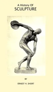 A History of Sculpture — Ernest Henry Short cover