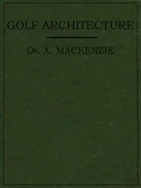 Golf Architecture: Economy in Course Construction and Green-Keeping — A. (Alexander) Mackenzie cover