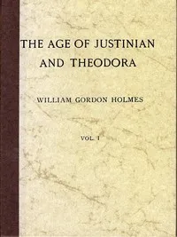 The Age of Justinian and Theodora: A History of the Sixth Century A.D., Volume 1 (of 2) — William Gordon Holmes cover