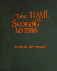 The trail of the swinging lanterns : $b a racy, railroading review of transportation matters, methods and men — John Morison Copeland cover