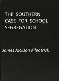 The Southern Case for School Segregation — James Jackson Kilpatrick cover
