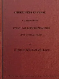 Spider-webs in Verse: A Collection of Lyrics for Leisure Moments, Spun at Idle Hours — Charles William Wallace cover