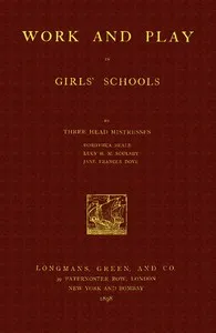 Work and Play in Girls' Schools: By Three Head Mistresses — Lucy Helen Muriel Soulsby cover