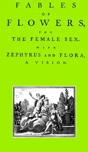 Fables of Flowers for the Female Sex. With Zephyrus and Flora, a Vision — John Huddlestone Wynne cover