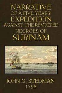Narrative, of a five years' expedition against the Revolted Negroes of Surinam, in Guiana on the Wild Coast of South America; from the year 1772 to 1777 ... Volume 1 (of 2) — John Gabriel Stedman cover