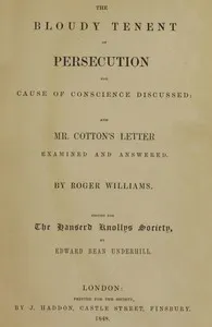 The Bloudy Tenent of Persecution for Cause of Conscience Discussed and Mr. Cotton's Letter Examined and Answered — Roger Williams cover