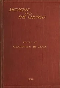 Medicine and the Church: Being a series of studies on the relationship between the practice of medicine and the church's ministry to the sick — Anonymous cover