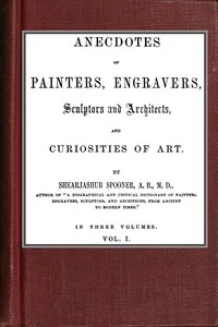Anecdotes of Painters, Engravers, Sculptors and Architects, and Curiosities of Art  (Vol. 1 of 3) cover
