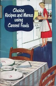 Choice Recipes and Menus Using Canned Foods — American Can Company. Home Economics Department cover