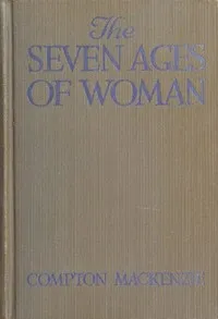 The Seven Ages of Woman — Compton MacKenzie cover