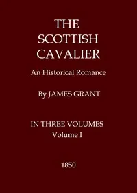 The Scottish Cavalier: An Historical Romance, Volume 1 (of 3) — James Grant cover