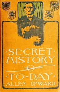 Secret History of To-day: Being Revelations of a Diplomatic Spy cover