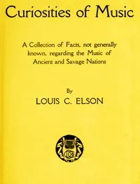 Curiosities of Music: A Collection of Facts not generally known, regarding the Music of Ancient and Savage Nations — Louis Charles Elson cover