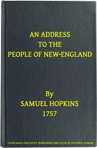 An Address to the People of New-England: Representing the very great importance of attaching the Indians to their interest, not only by treating them justly and kindly, but by using proper endeavours to settle Christianity among them — Samuel Hopkins cover
