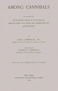 Among Cannibals: An Account of Four Years' Travels in Australia and of Camp Life With the Aborigines of Queensland — Carl Lumholtz cover