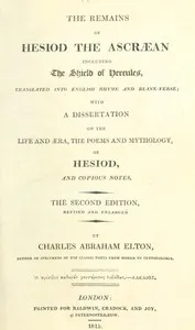 The Remains of Hesiod the Ascræan, Including the Shield of Hercules: Translated into English rhyme and blank verse; with a dissertation on the life and æra, the poems and mythology of Hesiod, and copious notes. — Hesiod cover