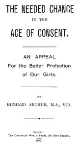 The Needed Change in the Age of Consent: An Appeal For the Better Protection of Our Girls — Richard Arthur cover