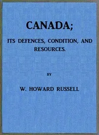 Canada; its Defences, Condition, and Resources: Being a third and concluding volume of "My Diary, North and South" cover