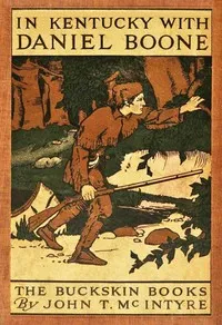 In Kentucky with Daniel Boone — John T. (John Thomas) McIntyre cover