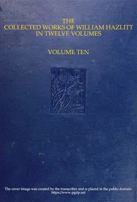 The collected works of William Hazlitt, Vol. 10 (of 12) — William Hazlitt cover