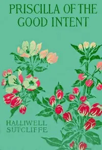 Priscilla of the Good Intent: A Romance of the Grey Fells — Halliwell Sutcliffe cover