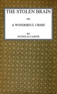 The Stolen Brain; Or, A Wonderful Crime — Nicholas (House name) Carter cover