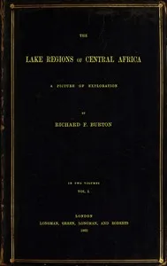 The Lake Regions of Central Africa: A Picture of Exploration, Vol. 1 — Richard Francis, Sir Burton cover