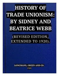 The History of Trade Unionism: (Revised edition, extended to 1920) — Sidney Webb cover