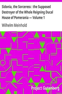Sidonia, the Sorceress : the Supposed Destroyer of the Whole Reigning Ducal House of Pomerania — Volume 1 — Wilhelm Meinhold cover