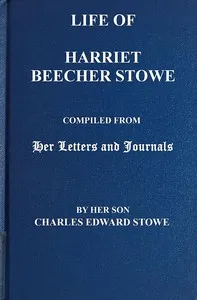 Life of Harriet Beecher Stowe: Compiled From Her Letters and Journals by Her Son Charles Edward Stowe — Harriet Beecher Stowe cover