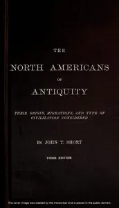The North Americans of Antiquity: Their origin, migrations, and type of civilization considered — John T. (John Thomas) Short cover