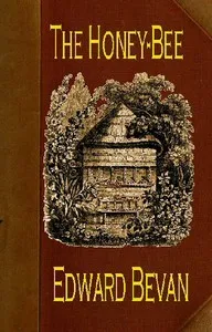 The Honey-Bee: Its Natural History, Physiology and Management cover