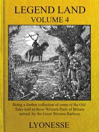 Legend Land, Vol. 4: Being a Further Collection of Some of the Old Tales Told in Those Nearer Western Parts of Britain Served by the Great Western Railway — G. Basil (George Basil) Barham cover