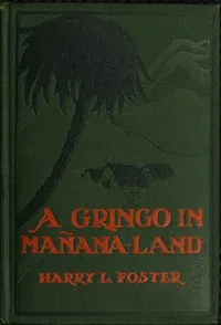 A Gringo in Mañana-Land — Harry L. (Harry La Tourette) Foster cover